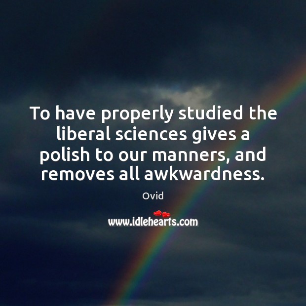 To have properly studied the liberal sciences gives a polish to our Ovid Picture Quote