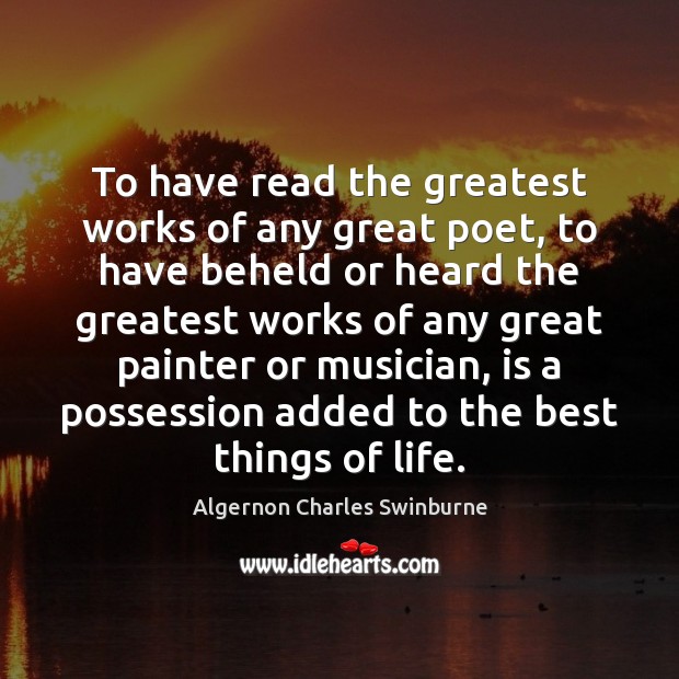 To have read the greatest works of any great poet, to have Image