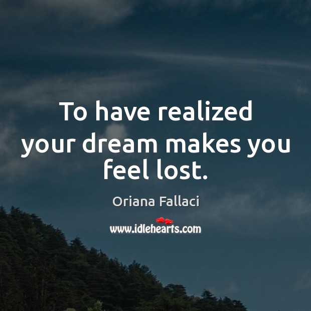 To have realized your dream makes you feel lost. Image