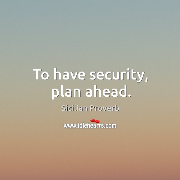 To have security, plan ahead. Sicilian Proverbs Image
