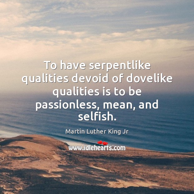 To have serpentlike qualities devoid of dovelike qualities is to be passionless, Martin Luther King Jr Picture Quote