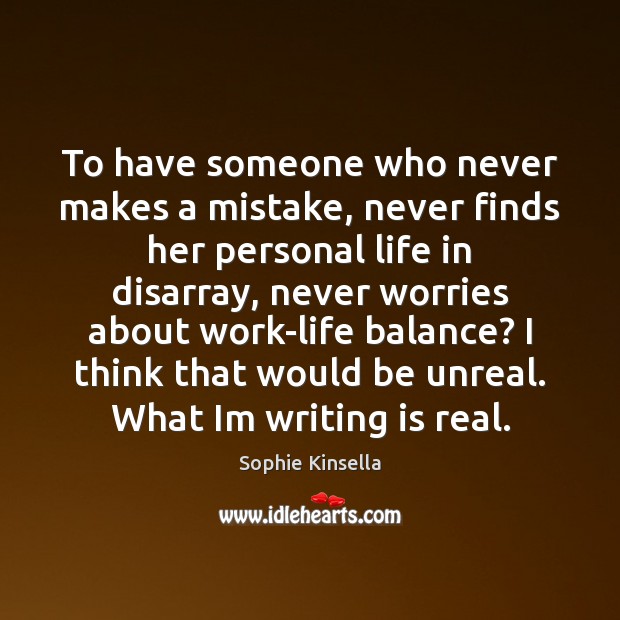 To have someone who never makes a mistake, never finds her personal Sophie Kinsella Picture Quote