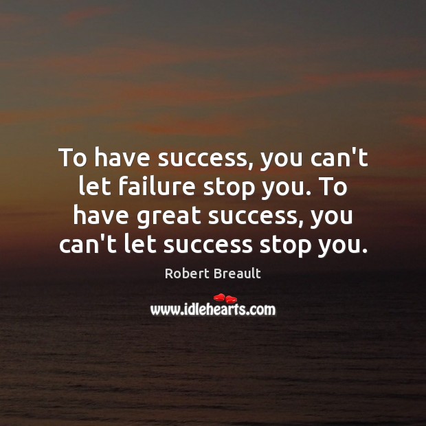 To have success, you can’t let failure stop you. To have great Robert Breault Picture Quote