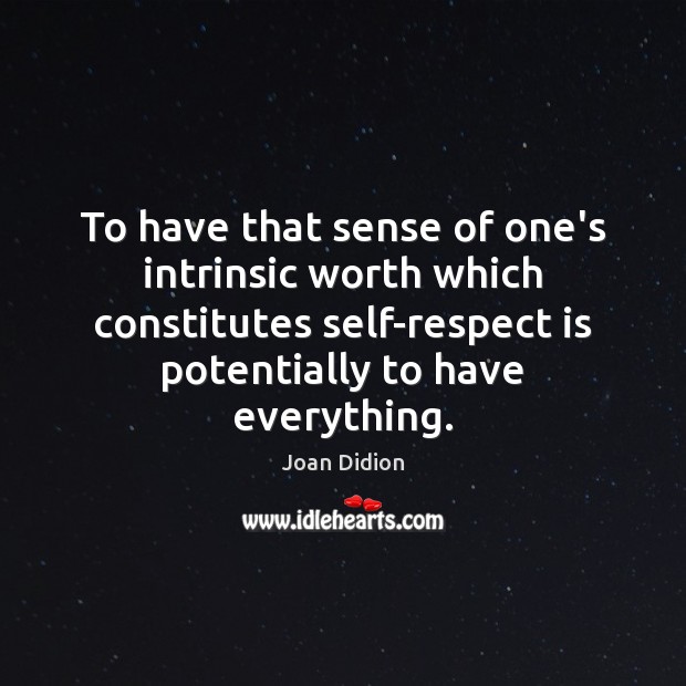 To have that sense of one’s intrinsic worth which constitutes self-respect is Joan Didion Picture Quote