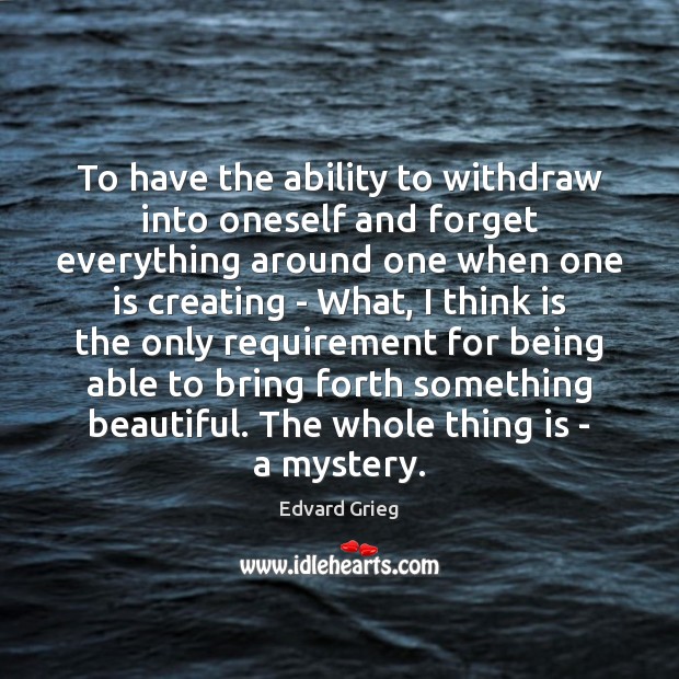 To have the ability to withdraw into oneself and forget everything around Edvard Grieg Picture Quote