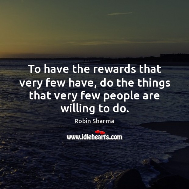 To have the rewards that very few have, do the things that Robin Sharma Picture Quote