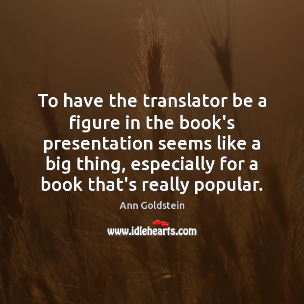 To have the translator be a figure in the book’s presentation seems Ann Goldstein Picture Quote