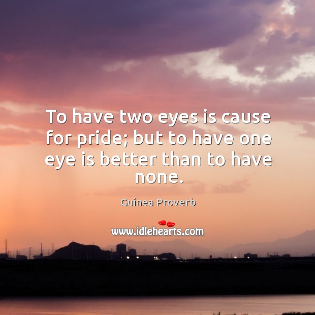 To have two eyes is cause for pride Guinea Proverbs Image