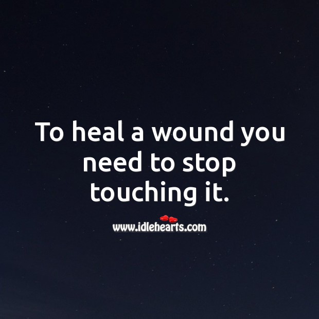 To heal a wound you need to stop touching it. Spiritual Love Quotes Image