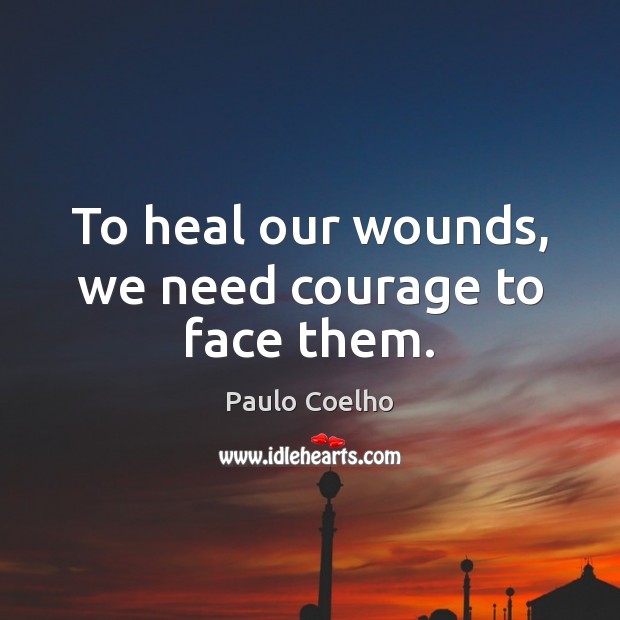 To heal our wounds, we need courage to face them. Image