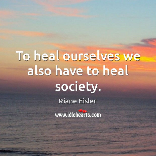 To heal ourselves we also have to heal society. Image