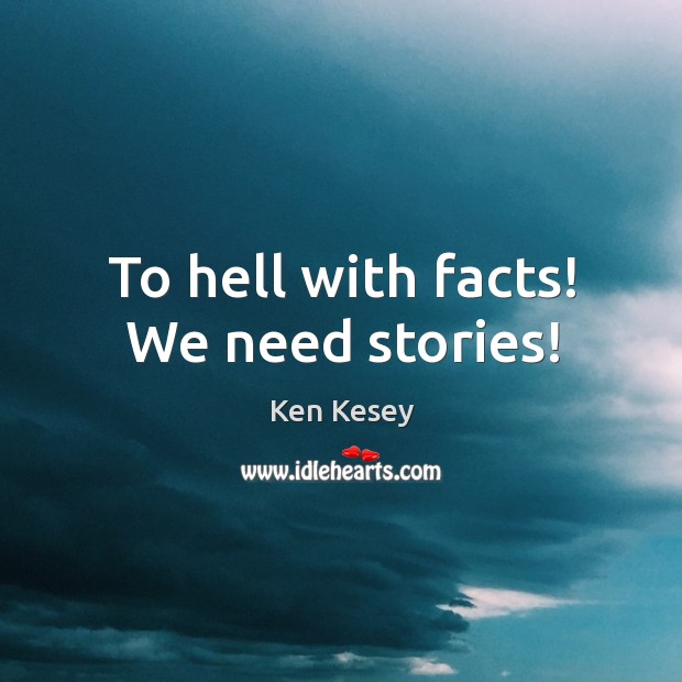 To hell with facts! we need stories! Ken Kesey Picture Quote
