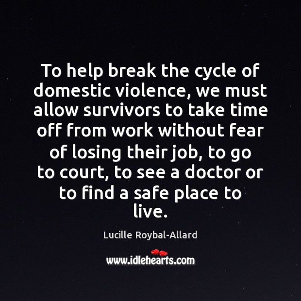 To help break the cycle of domestic violence, we must allow survivors Lucille Roybal-Allard Picture Quote