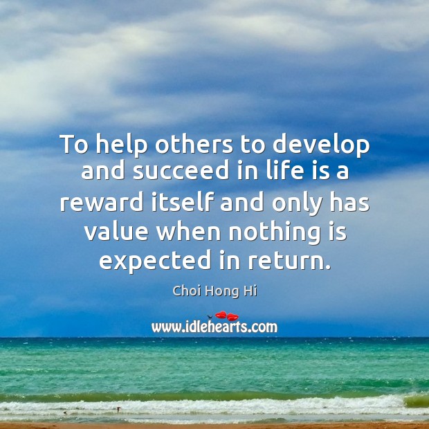 To help others to develop and succeed in life is a reward Choi Hong Hi Picture Quote