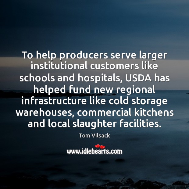 To help producers serve larger institutional customers like schools and hospitals, USDA Tom Vilsack Picture Quote