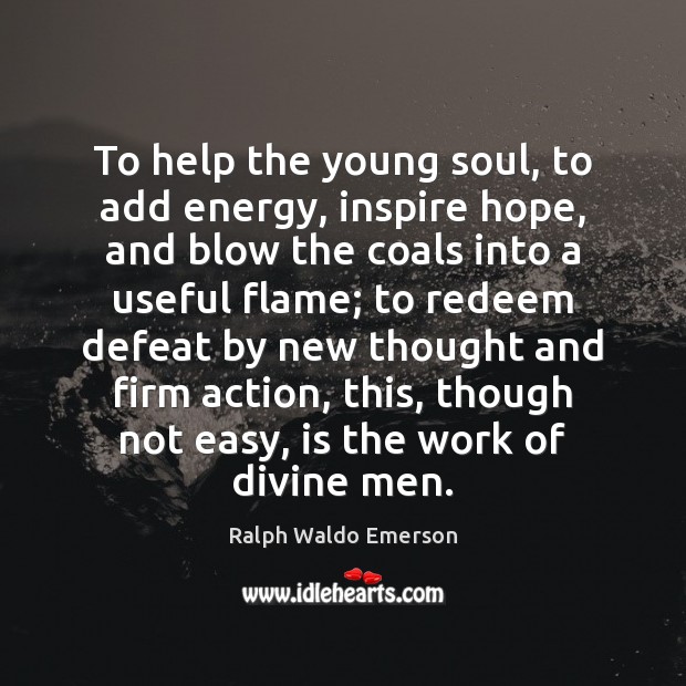 To help the young soul, to add energy, inspire hope, and blow Image