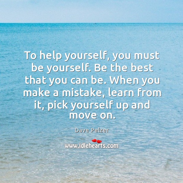 To help yourself, you must be yourself. Be the best that you can be. Dave Pelzer Picture Quote