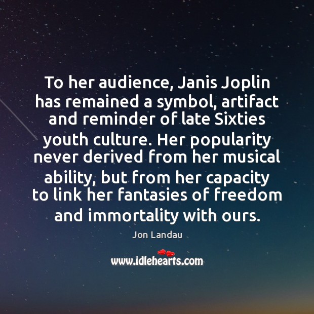 To her audience, Janis Joplin has remained a symbol, artifact and reminder Jon Landau Picture Quote