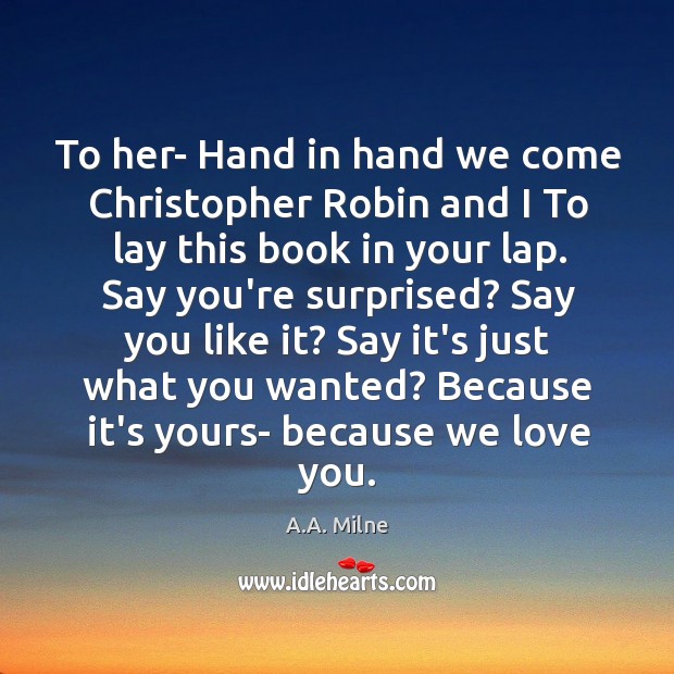 To her- Hand in hand we come Christopher Robin and I To A.A. Milne Picture Quote