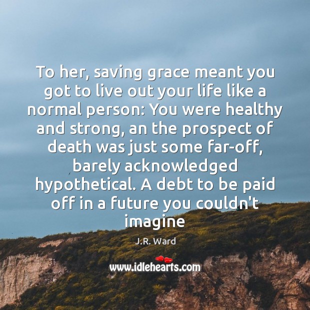 To her, saving grace meant you got to live out your life J.R. Ward Picture Quote