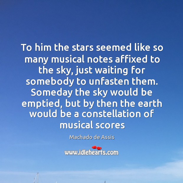 To him the stars seemed like so many musical notes affixed to Machado de Assis Picture Quote