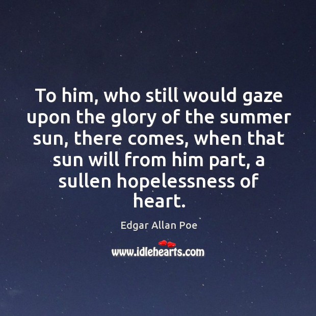 To him, who still would gaze upon the glory of the summer Edgar Allan Poe Picture Quote