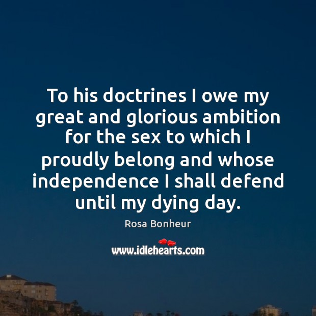 To his doctrines I owe my great and glorious ambition for the Image