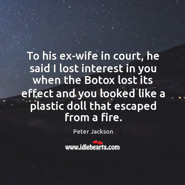 To his ex-wife in court, he said I lost interest in you Image