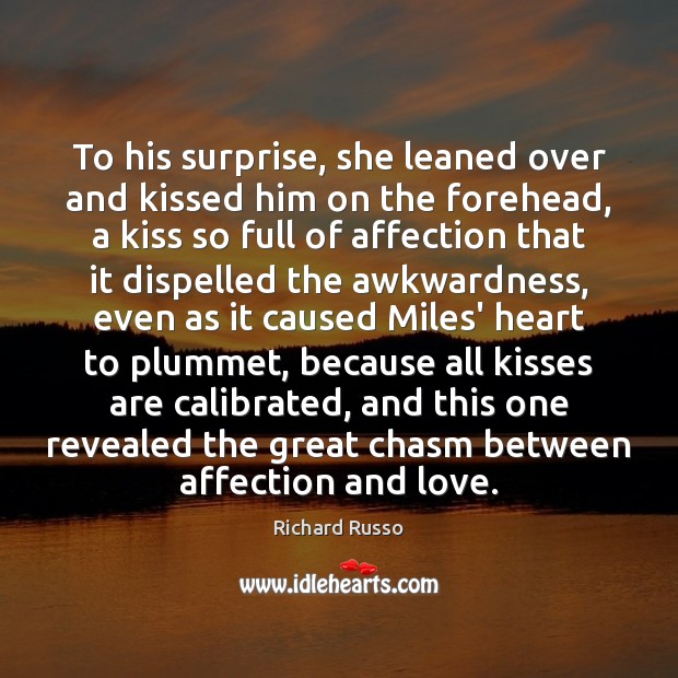 To his surprise, she leaned over and kissed him on the forehead, Richard Russo Picture Quote