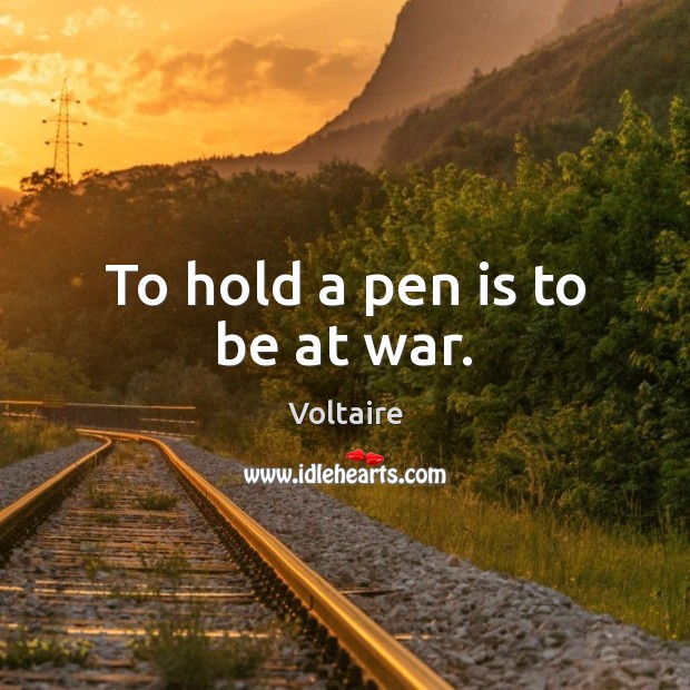 To hold a pen is to be at war. Voltaire Picture Quote