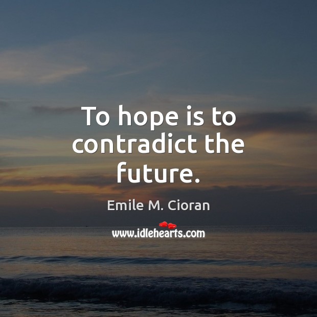 To hope is to contradict the future. Image