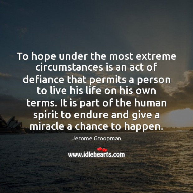 To hope under the most extreme circumstances is an act of defiance Jerome Groopman Picture Quote