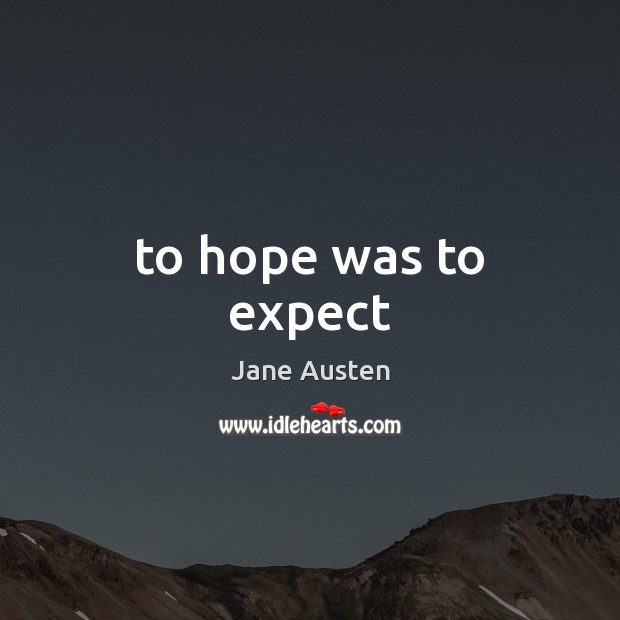 To hope was to expect Jane Austen Picture Quote