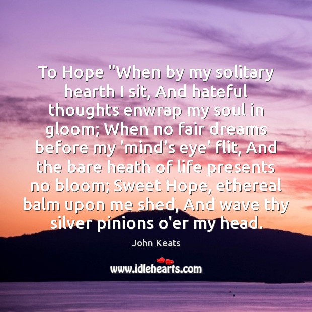 To Hope “When by my solitary hearth I sit, And hateful thoughts Hope Quotes Image