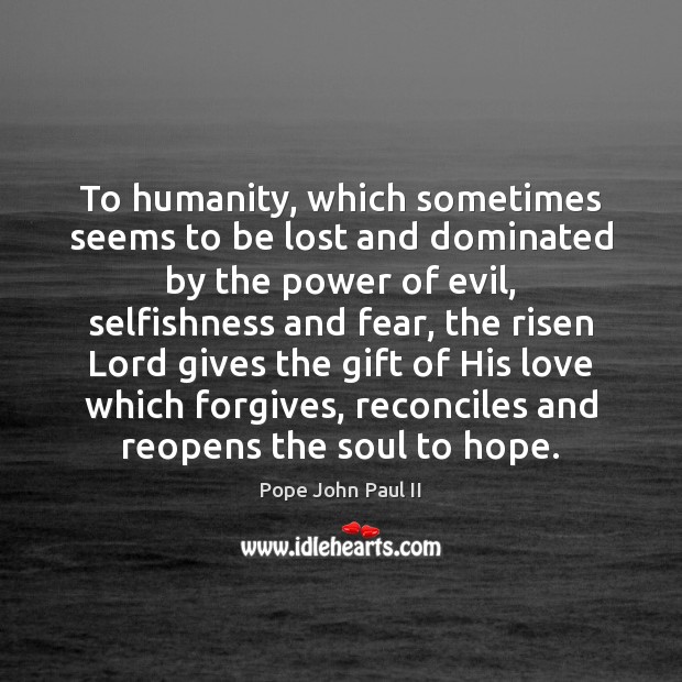 To humanity, which sometimes seems to be lost and dominated by the Image