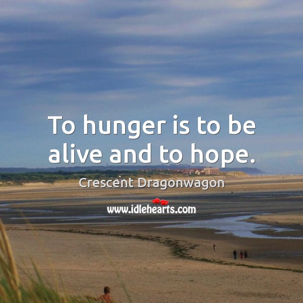 To hunger is to be alive and to hope. Crescent Dragonwagon Picture Quote