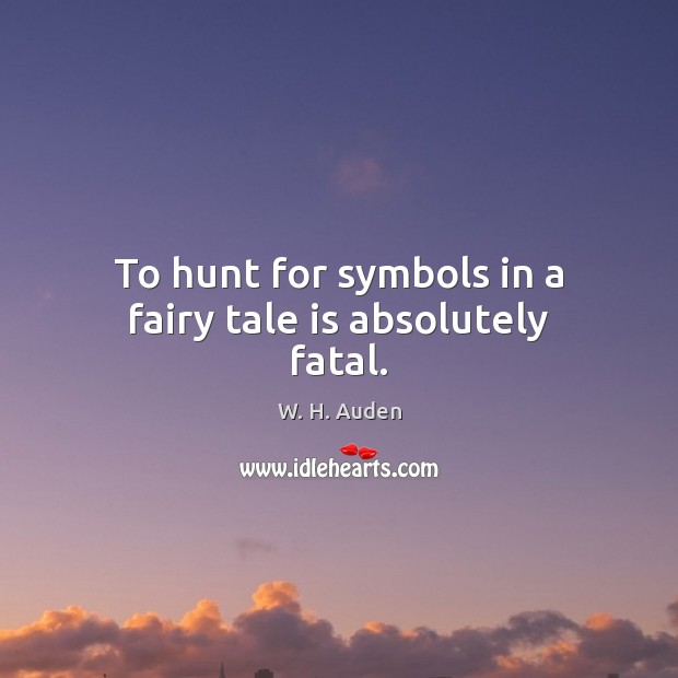 To hunt for symbols in a fairy tale is absolutely fatal. 
