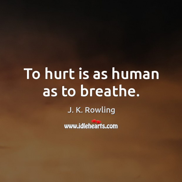 To hurt is as human as to breathe. Image