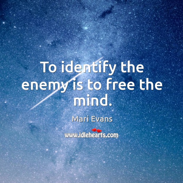 To identify the enemy is to free the mind. Mari Evans Picture Quote