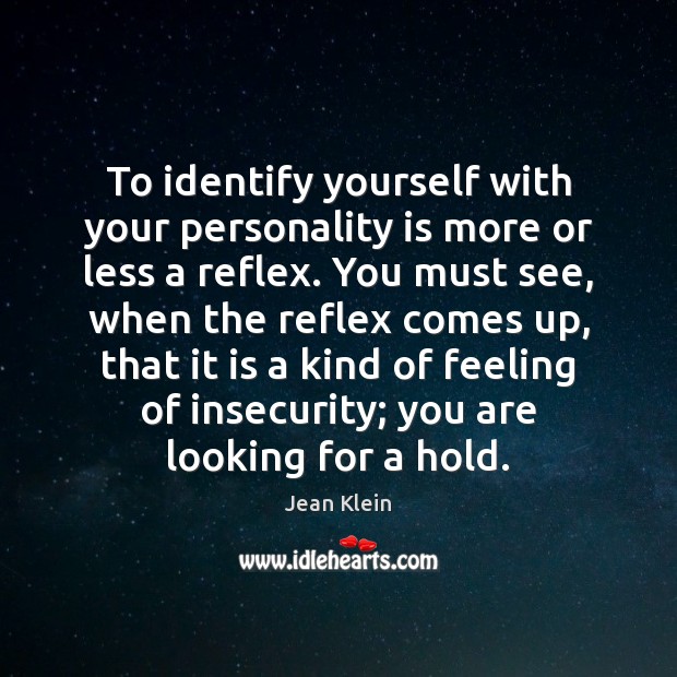 To identify yourself with your personality is more or less a reflex. Jean Klein Picture Quote