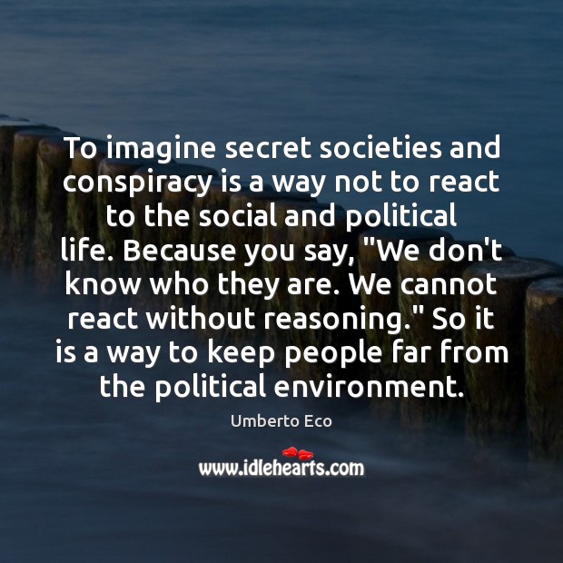 To imagine secret societies and conspiracy is a way not to react Image