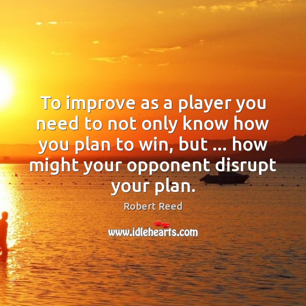 To improve as a player you need to not only know how Robert Reed Picture Quote