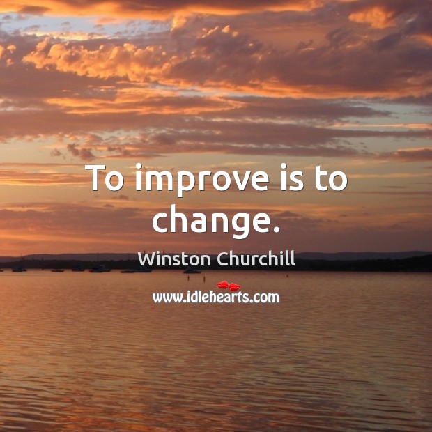 To improve is to change. Winston Churchill Picture Quote