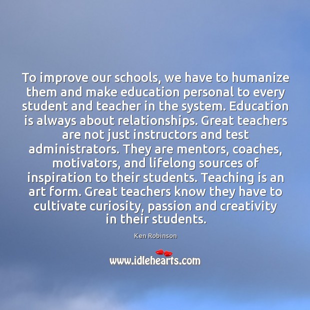 To improve our schools, we have to humanize them and make education Teaching Quotes Image