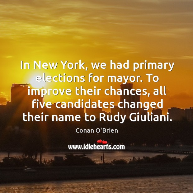 To improve their chances, all five candidates changed their name to rudy giuliani. Conan O’Brien Picture Quote
