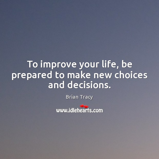 To improve your life, be prepared to make new choices and decisions. Image