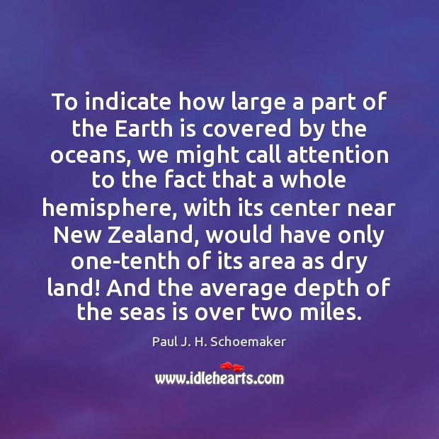 To indicate how large a part of the Earth is covered by Paul J. H. Schoemaker Picture Quote