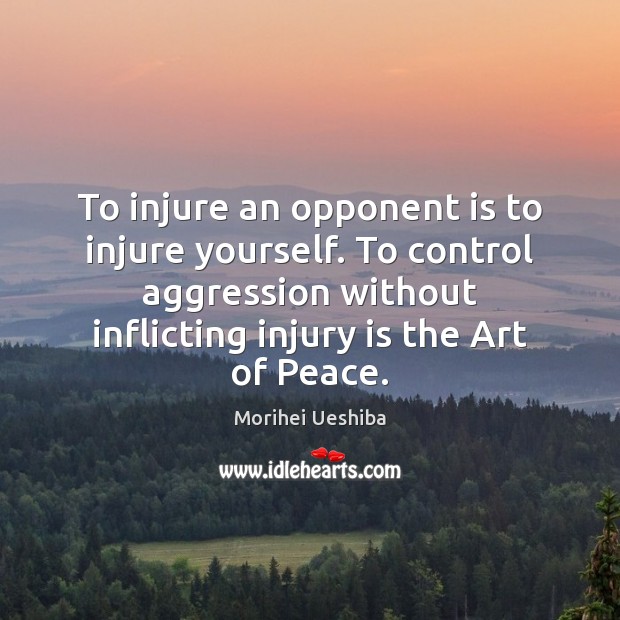 To injure an opponent is to injure yourself. To control aggression without Image
