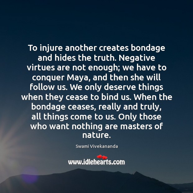 To injure another creates bondage and hides the truth. Negative virtues are Swami Vivekananda Picture Quote
