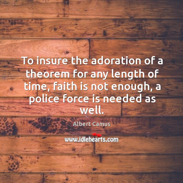 To insure the adoration of a theorem for any length of time, faith is not enough Albert Camus Picture Quote